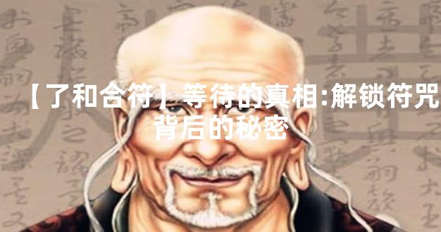 【了和合符】等待的真相:解锁符咒背后的秘密